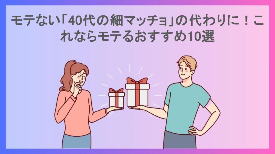 モテない「40代の細マッチョ」の代わりに！これならモテるおすすめ10選